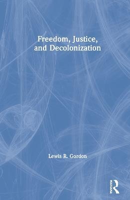 Freedom, Justice, and Decolonization - Lewis Gordon - cover