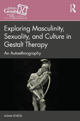 Exploring Masculinity, Sexuality, and Culture in Gestalt Therapy: An Autoethnography - Adam Kincel - cover