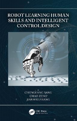 Robot Learning Human Skills and Intelligent Control Design - Chenguang Yang,Chao Zeng,Jianwei Zhang - cover