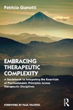 Embracing Therapeutic Complexity: A Guidebook to Integrating the Essentials of Psychodynamic Principles Across Therapeutic Disciplines