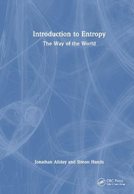 Introduction to Entropy: The Way of the World - Jonathan Allday,Simon Hands - cover