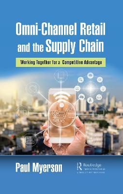 Omni-Channel Retail and the Supply Chain: Working Together for a Competitive Advantage - Paul Myerson - cover