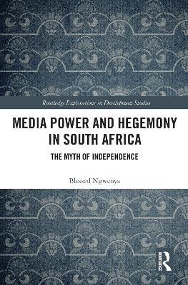 Media Power and Hegemony in South Africa: The Myth of Independence - Blessed Ngwenya - cover