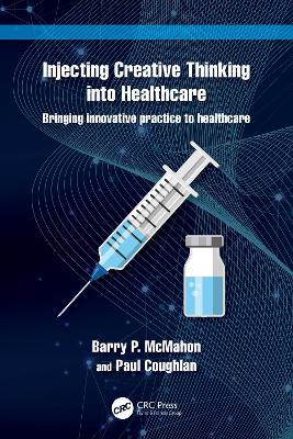 Injecting Creative Thinking into Healthcare: Bringing innovative practice to healthcare - Barry P. McMahon,Paul Coughlan - cover