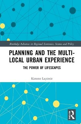 Planning and the Multi-local Urban Experience: The Power of Lifescapes - Kimmo Lapintie - cover