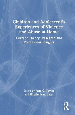 Children and Adolescent’s Experiences of Violence and Abuse at Home: Current Theory, Research and Practitioner Insights - cover