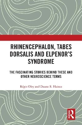 Rhinencephalon, Tabes dorsalis and Elpenor's Syndrome: The Fascinating Stories Behind These and Other Neuroscience Terms - Régis Olry,Duane E. Haines - cover