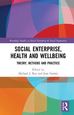 Social Enterprise, Health, and Wellbeing: Theory, Methods, and Practice - cover