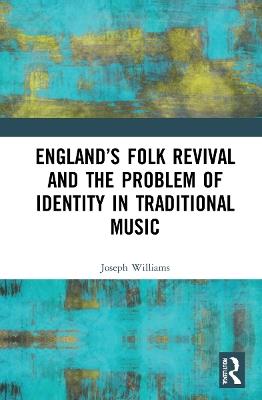 England’s Folk Revival and the Problem of Identity in Traditional Music - Joseph Williams - cover