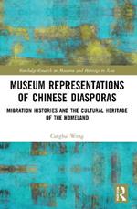 Museum Representations of Chinese Diasporas: Migration Histories and the Cultural Heritage of the Homeland