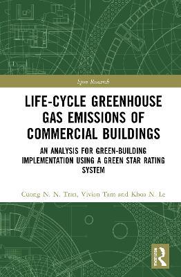 Life-Cycle Greenhouse Gas Emissions of Commercial Buildings: An Analysis for Green-Building Implementation Using A Green Star Rating System - Cuong N. N. Tran,Vivian W. Y. Tam,Khoa N. Le - cover