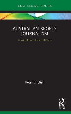 Australian Sports Journalism: Power, Control and Threats - Peter English - cover