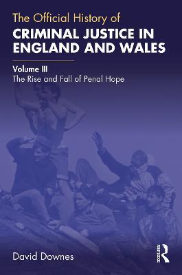 The Official History of Criminal Justice in England and Wales: Volume III: The Rise and Fall of Penal Hope - David Downes - cover