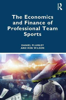 The Economics and Finance of Professional Team Sports - Daniel Plumley,Rob Wilson - cover