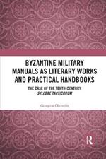 Byzantine Military Manuals as Literary Works and Practical Handbooks: The Case of the Tenth-Century Sylloge Tacticorum