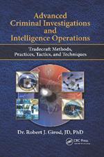 Advanced Criminal Investigations and Intelligence Operations: Tradecraft Methods, Practices, Tactics, and Techniques