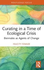 Curating in a Time of Ecological Crisis: Biennales as Agents of Change