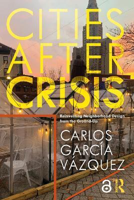 Cities After Crisis: Reinventing Neighborhood Design from the Ground-Up - Carlos Vazquez - cover