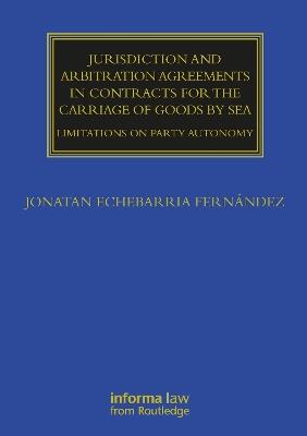 Jurisdiction and Arbitration Agreements in Contracts for the Carriage of Goods by Sea: Limitations on Party Autonomy - Jonatan Echebarria Fernández - cover