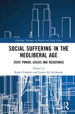 Social Suffering in the Neoliberal Age: State Power, Logics and Resistance - cover