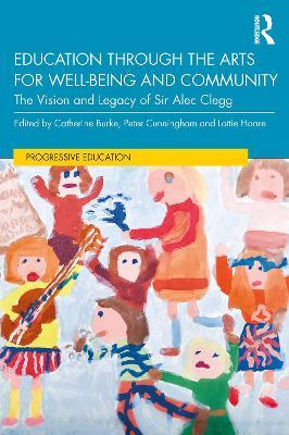 Education through the Arts for Well-Being and Community: The Vision and Legacy of Sir Alec Clegg - cover