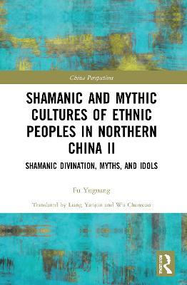Shamanic and Mythic Cultures of Ethnic Peoples in Northern China II: Shamanic Divination, Myths, and Idols - cover