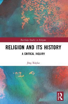 Religion and its History: A Critical Inquiry - Jörg Rüpke - cover