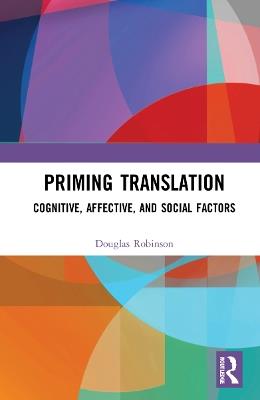 Priming Translation: Cognitive, Affective, and Social Factors - Douglas Robinson - cover