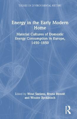 Energy in the Early Modern Home: Material Cultures of Domestic Energy Consumption in Europe, 1450–1850 - cover