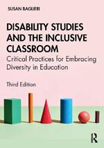 Disability Studies and the Inclusive Classroom: Critical Practices for Embracing Diversity in Education