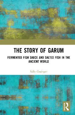 The Story of Garum: Fermented Fish Sauce and Salted Fish in the Ancient World - Sally Grainger - cover