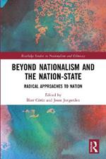 Beyond Nationalism and the Nation-State: Radical Approaches to Nation