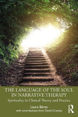 The Language of the Soul in Narrative Therapy: Spirituality in Clinical Theory and Practice - Laura Béres - cover