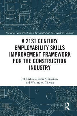 A 21st Century Employability Skills Improvement Framework for the Construction Industry - John Aliu,Clinton Aigbavboa,Wellington Thwala - cover