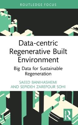 Data-centric Regenerative Built Environment: Big Data for Sustainable Regeneration - Saeed Banihashemi,Sepideh Zarepour Sohi - cover