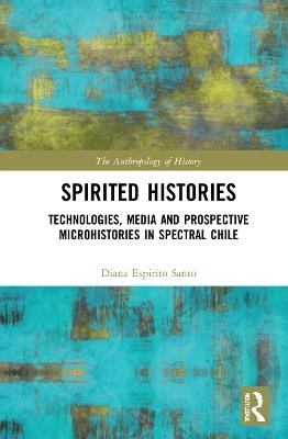Spirited Histories: Technologies, Media, and Trauma in Paranormal Chile - Diana Espírito Santo - cover