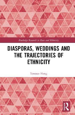 Diasporas, Weddings and the Trajectories of Ethnicity - Terence Heng - cover