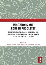 Migrations and Border Processes: Practices and Politics of Belonging and Exclusion in Europe from the Nineteenth to the Twenty-First Century