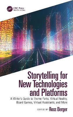 Storytelling for New Technologies and Platforms: A Writer’s Guide to Theme Parks, Virtual Reality, Board Games, Virtual Assistants, and More - cover