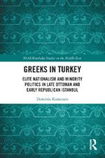 Greeks in Turkey: Elite Nationalism and Minority Politics in Late Ottoman and Early Republican Istanbul