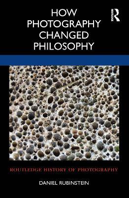 How Photography Changed Philosophy - Daniel Rubinstein - cover