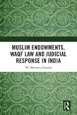 Muslim Endowments, Waqf Law and Judicial Response in India - P.S. Munawar Hussain - cover