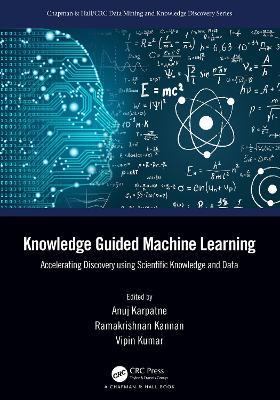 Knowledge Guided Machine Learning: Accelerating Discovery using Scientific Knowledge and Data - cover