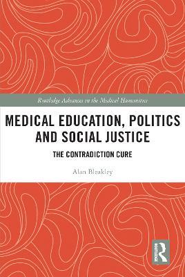 Medical Education, Politics and Social Justice: The Contradiction Cure - Alan Bleakley - cover