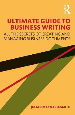 Ultimate Guide to Business Writing: All the Secrets of Creating and Managing Business Documents - Julian Maynard-Smith - cover