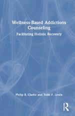 Wellness-Based Addictions Counseling: Facilitating Holistic Recovery