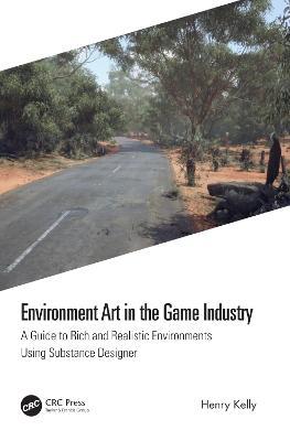 Environment Art in the Game Industry: A Guide to Rich and Realistic Environments Using Substance Designer - Henry Kelly - cover