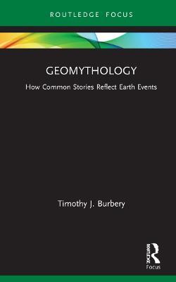 Geomythology: How Common Stories Reflect Earth Events - Timothy J. Burbery - cover