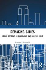 Remaking Cities: Urban Reforms in Ahmedabad and Kanpur, India