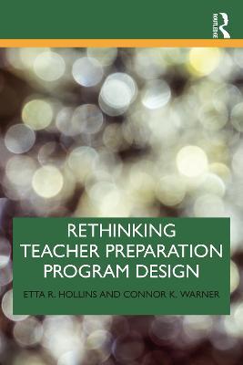 Rethinking Teacher Preparation Program Design - Etta R. Hollins,Connor K. Warner - cover